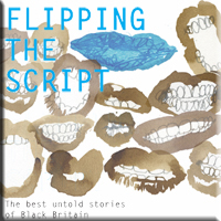 Flipping the Script: the best untold stories of Black Britain