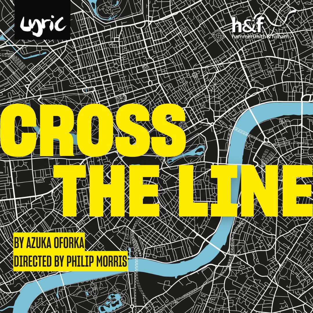 Cross the Line at Lyric Hammersmith <br>By Azuka Oforka <p> 6-18 Jul 2026 </p> 2 Cross the Line, Lyric Hammersmith (c) Harry Elletson