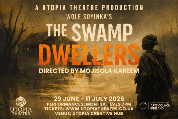 The Swamp Dwellers by Wole Soyinka <p> 29 June - 11 July 2026 </p> 1 The Swamp Dwellers by Wole Soyinka
Presented by Utopia Theatre